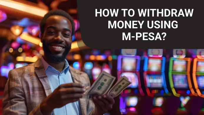 How to withdraw money at casinos using M-PESA?