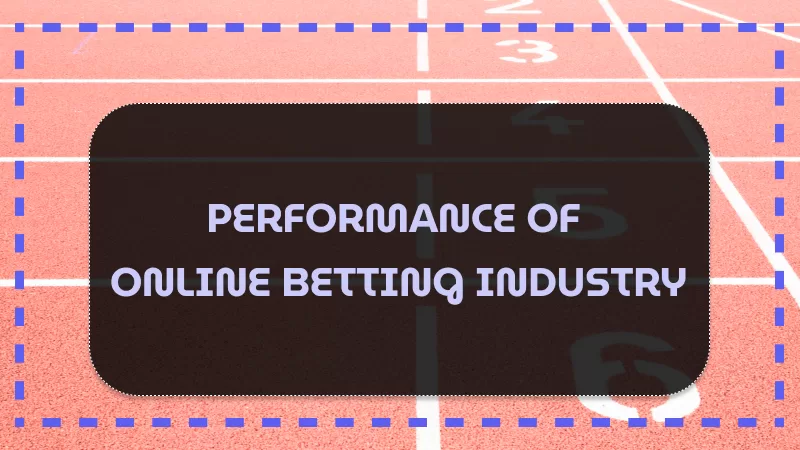 PERFORMANCE OF ONLINE BETTING INDUSTRY